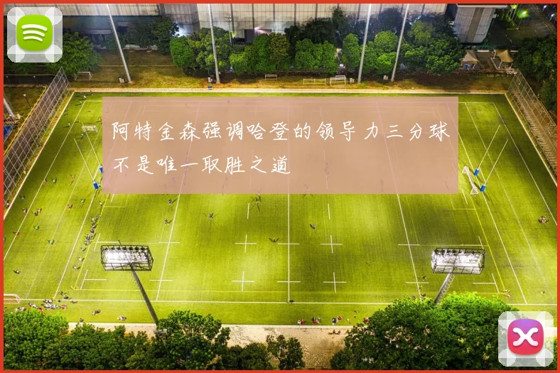 阿特金森强调哈登的领导力三分球不是唯一取胜之道